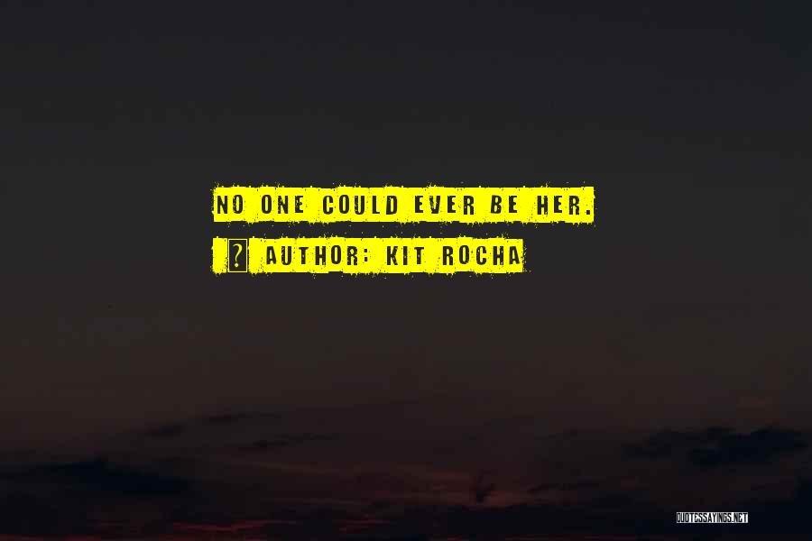 Kit Rocha Quotes: No One Could Ever Be Her.