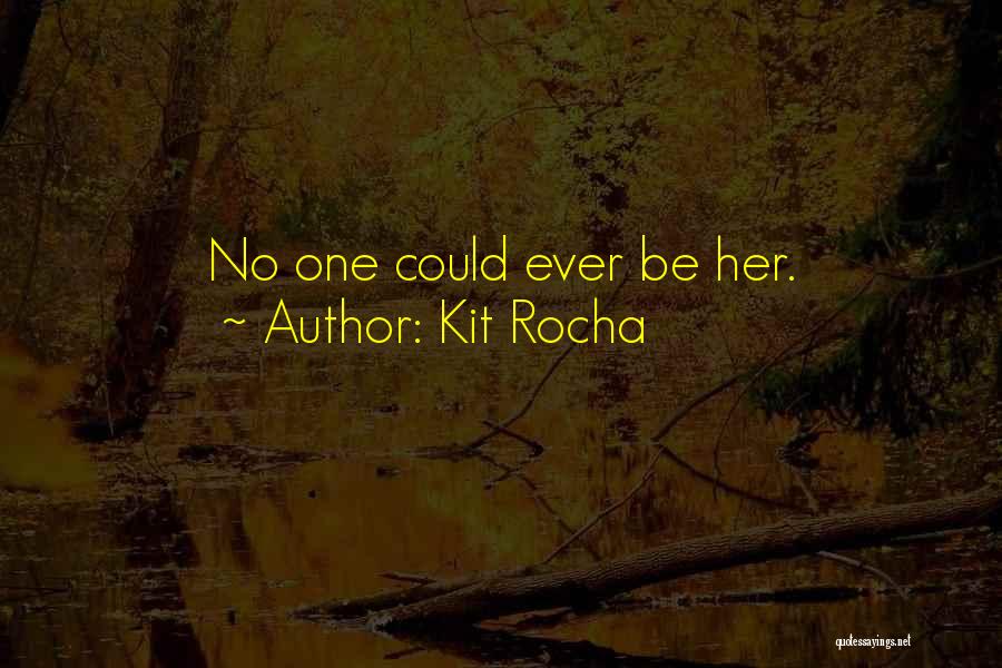 Kit Rocha Quotes: No One Could Ever Be Her.