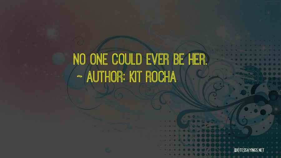 Kit Rocha Quotes: No One Could Ever Be Her.