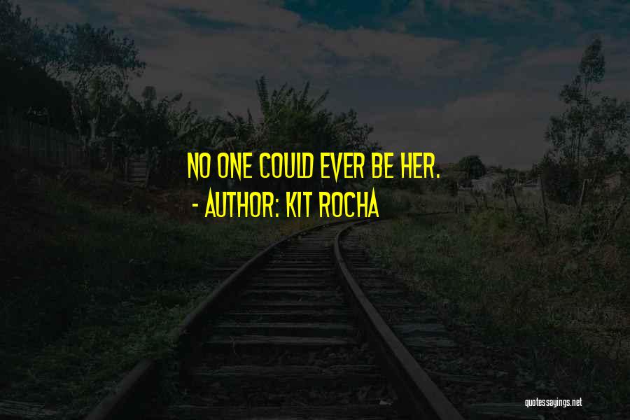 Kit Rocha Quotes: No One Could Ever Be Her.