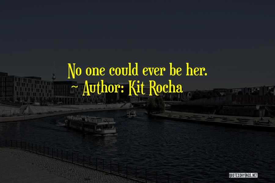 Kit Rocha Quotes: No One Could Ever Be Her.