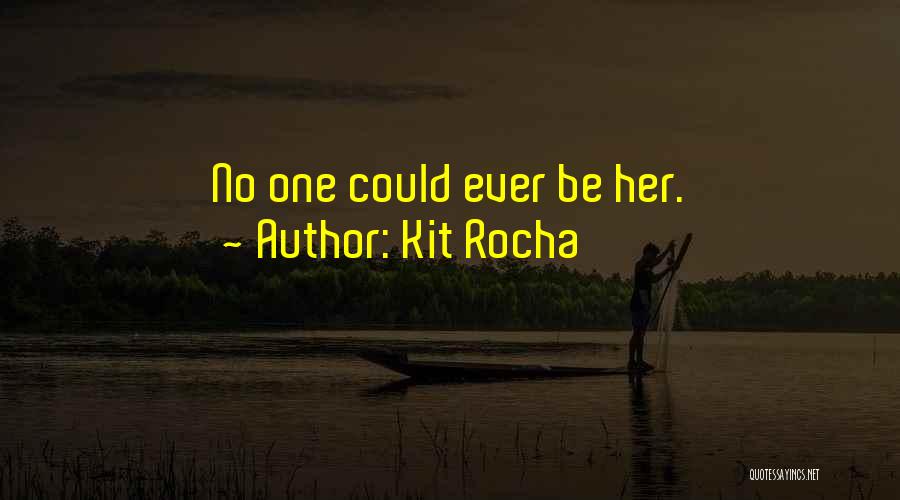 Kit Rocha Quotes: No One Could Ever Be Her.