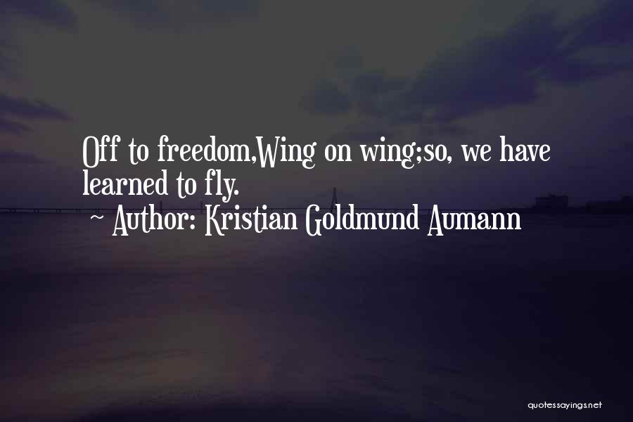 Kristian Goldmund Aumann Quotes: Off To Freedom,wing On Wing;so, We Have Learned To Fly.