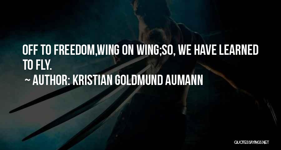 Kristian Goldmund Aumann Quotes: Off To Freedom,wing On Wing;so, We Have Learned To Fly.
