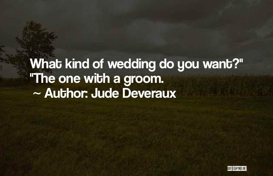 Jude Deveraux Quotes: What Kind Of Wedding Do You Want? The One With A Groom.