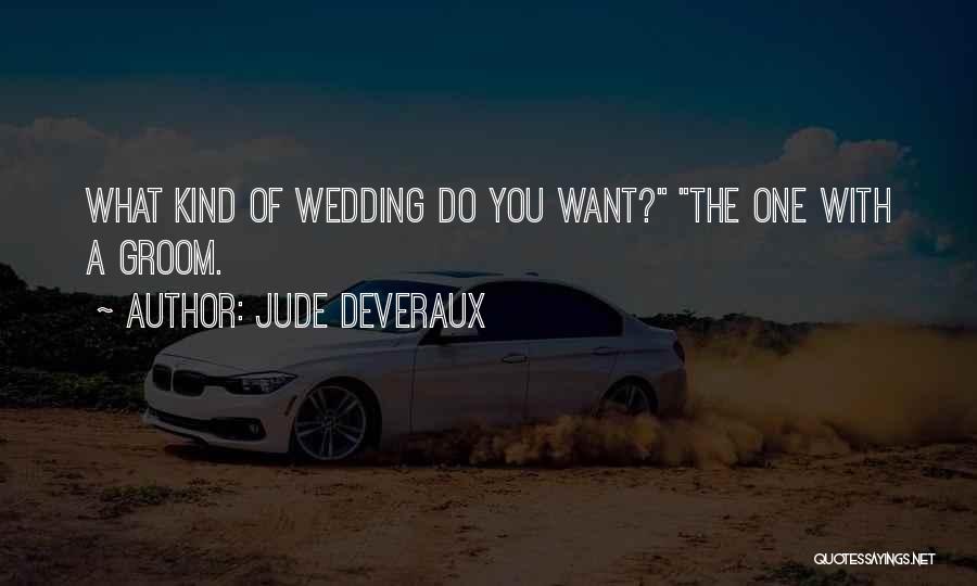 Jude Deveraux Quotes: What Kind Of Wedding Do You Want? The One With A Groom.