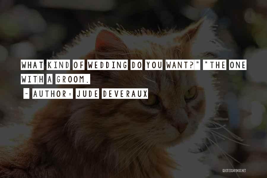 Jude Deveraux Quotes: What Kind Of Wedding Do You Want? The One With A Groom.