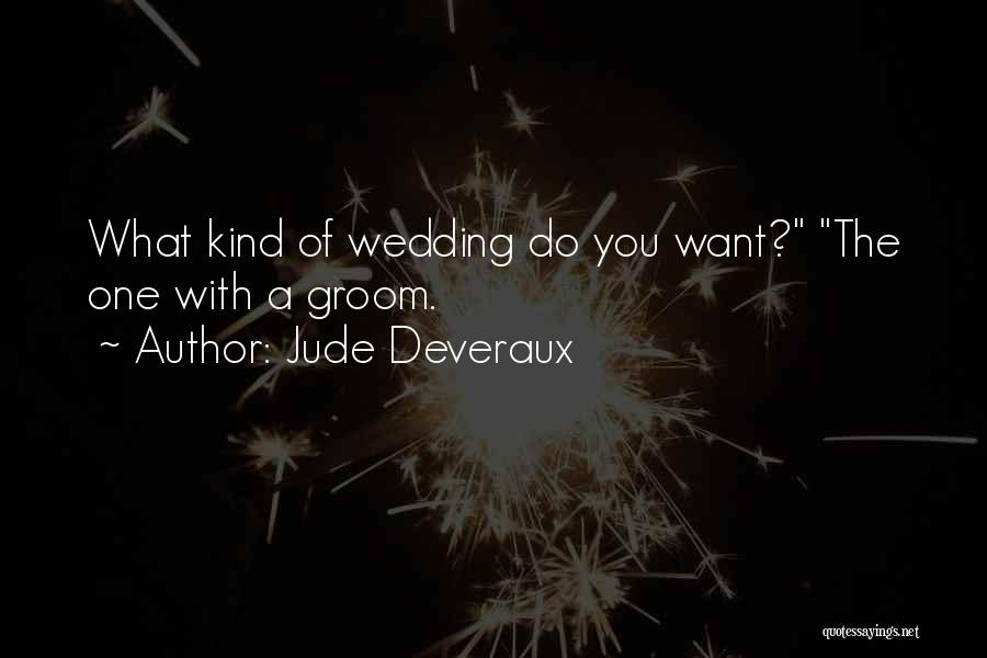 Jude Deveraux Quotes: What Kind Of Wedding Do You Want? The One With A Groom.