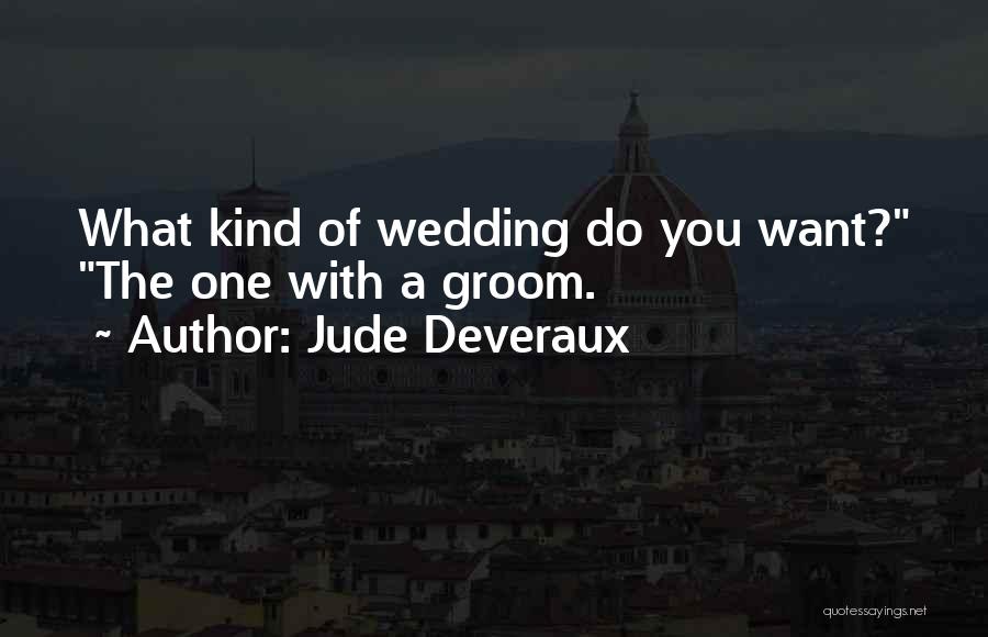 Jude Deveraux Quotes: What Kind Of Wedding Do You Want? The One With A Groom.
