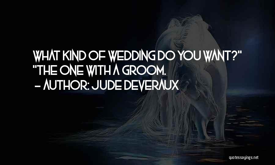 Jude Deveraux Quotes: What Kind Of Wedding Do You Want? The One With A Groom.