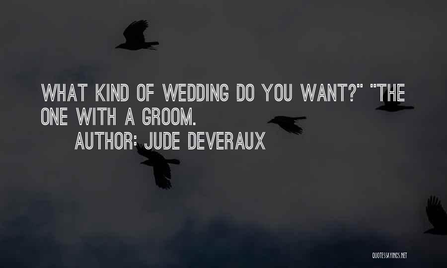 Jude Deveraux Quotes: What Kind Of Wedding Do You Want? The One With A Groom.