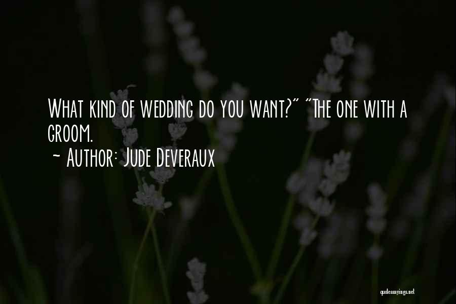 Jude Deveraux Quotes: What Kind Of Wedding Do You Want? The One With A Groom.