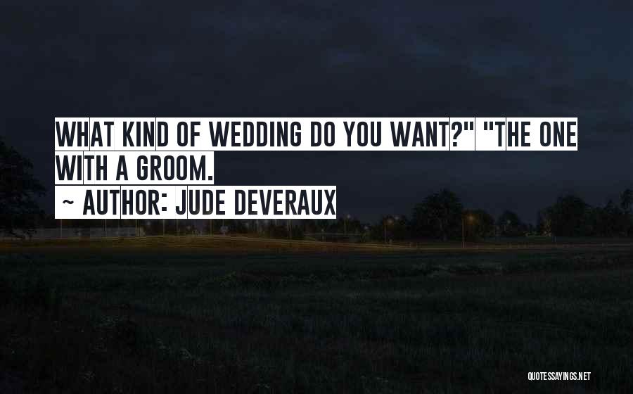 Jude Deveraux Quotes: What Kind Of Wedding Do You Want? The One With A Groom.