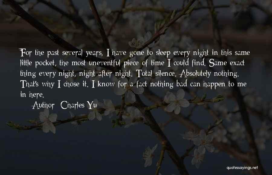 Charles Yu Quotes: For The Past Several Years, I Have Gone To Sleep Every Night In This Same Little Pocket, The Most Uneventful