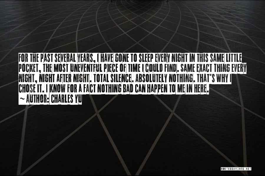 Charles Yu Quotes: For The Past Several Years, I Have Gone To Sleep Every Night In This Same Little Pocket, The Most Uneventful