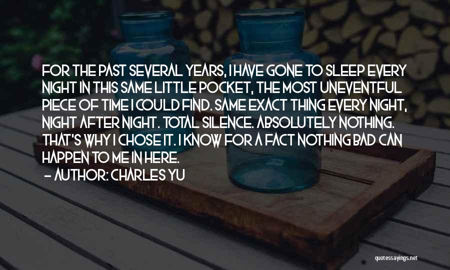 Charles Yu Quotes: For The Past Several Years, I Have Gone To Sleep Every Night In This Same Little Pocket, The Most Uneventful