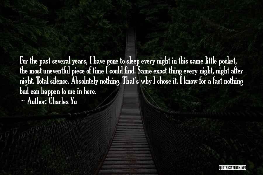 Charles Yu Quotes: For The Past Several Years, I Have Gone To Sleep Every Night In This Same Little Pocket, The Most Uneventful