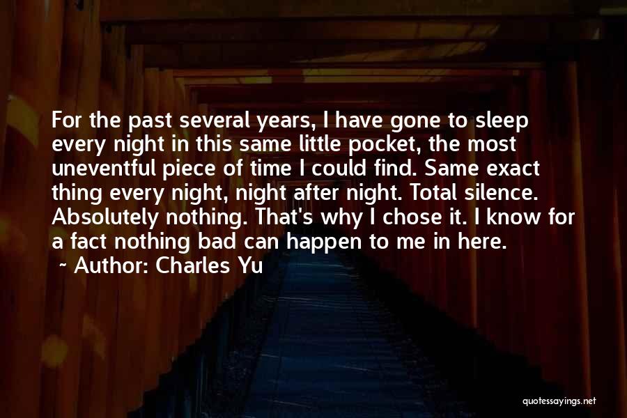 Charles Yu Quotes: For The Past Several Years, I Have Gone To Sleep Every Night In This Same Little Pocket, The Most Uneventful