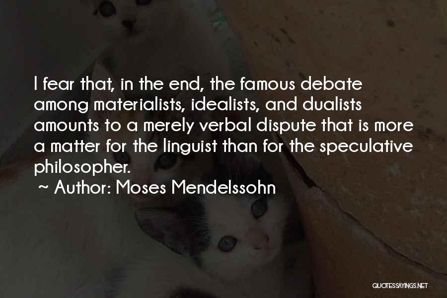 Moses Mendelssohn Quotes: I Fear That, In The End, The Famous Debate Among Materialists, Idealists, And Dualists Amounts To A Merely Verbal Dispute