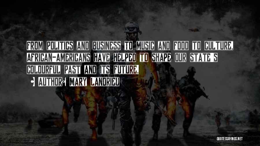 Mary Landrieu Quotes: From Politics And Business To Music And Food To Culture, African-americans Have Helped To Shape Our State's Colourful Past And