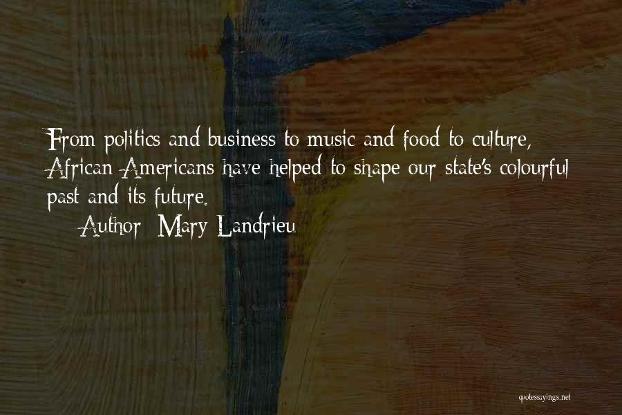 Mary Landrieu Quotes: From Politics And Business To Music And Food To Culture, African-americans Have Helped To Shape Our State's Colourful Past And