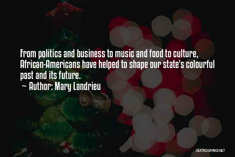 Mary Landrieu Quotes: From Politics And Business To Music And Food To Culture, African-americans Have Helped To Shape Our State's Colourful Past And