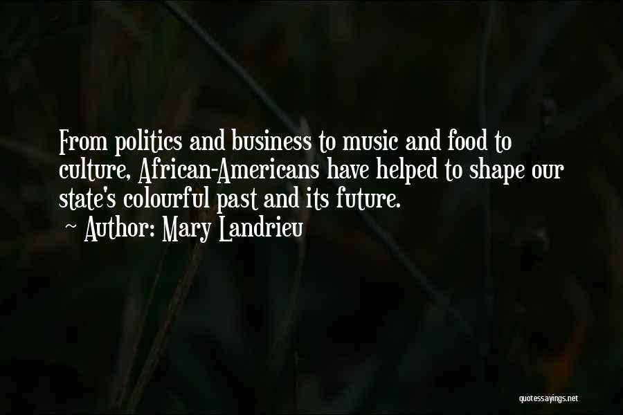 Mary Landrieu Quotes: From Politics And Business To Music And Food To Culture, African-americans Have Helped To Shape Our State's Colourful Past And