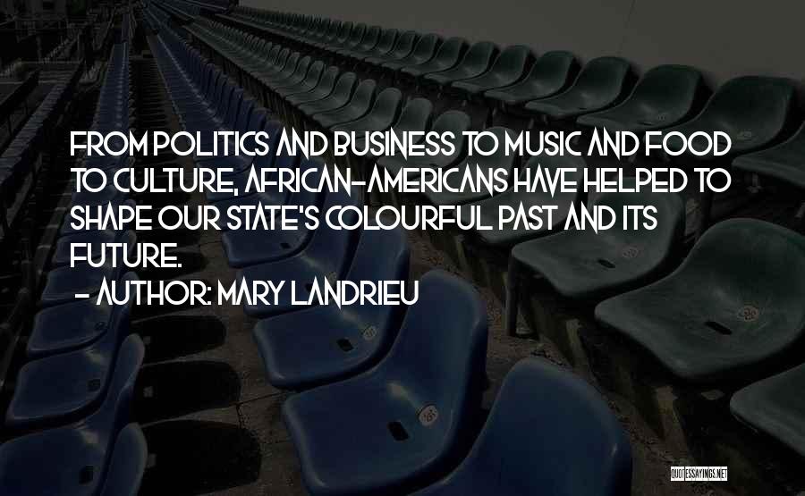 Mary Landrieu Quotes: From Politics And Business To Music And Food To Culture, African-americans Have Helped To Shape Our State's Colourful Past And