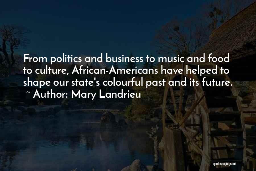 Mary Landrieu Quotes: From Politics And Business To Music And Food To Culture, African-americans Have Helped To Shape Our State's Colourful Past And