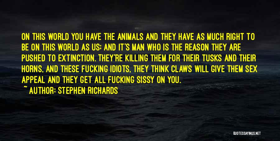 Stephen Richards Quotes: On This World You Have The Animals And They Have As Much Right To Be On This World As Us;