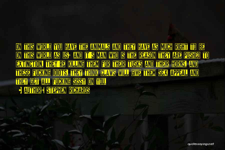 Stephen Richards Quotes: On This World You Have The Animals And They Have As Much Right To Be On This World As Us;