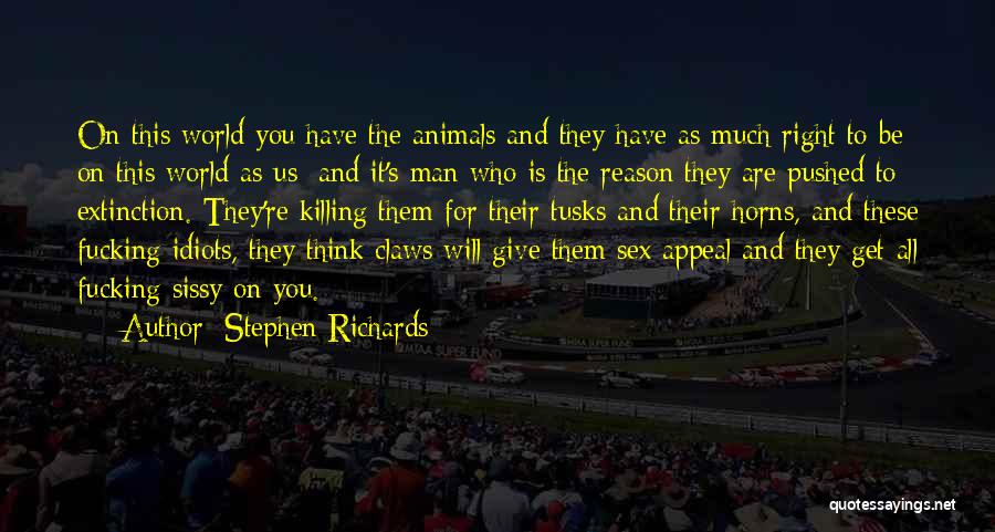 Stephen Richards Quotes: On This World You Have The Animals And They Have As Much Right To Be On This World As Us;