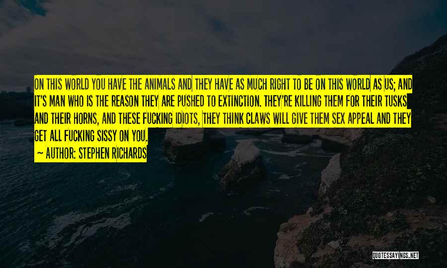 Stephen Richards Quotes: On This World You Have The Animals And They Have As Much Right To Be On This World As Us;