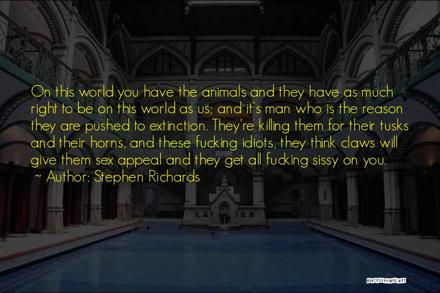 Stephen Richards Quotes: On This World You Have The Animals And They Have As Much Right To Be On This World As Us;