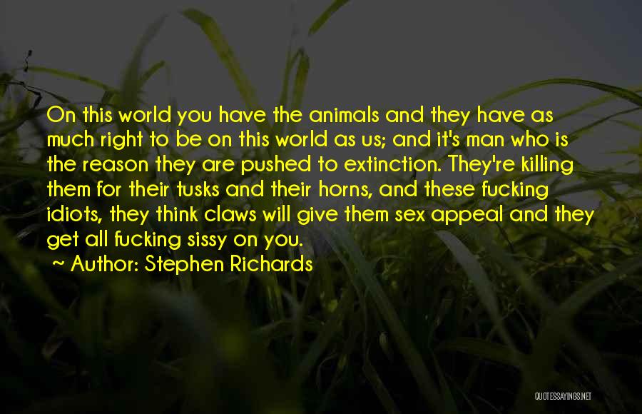 Stephen Richards Quotes: On This World You Have The Animals And They Have As Much Right To Be On This World As Us;