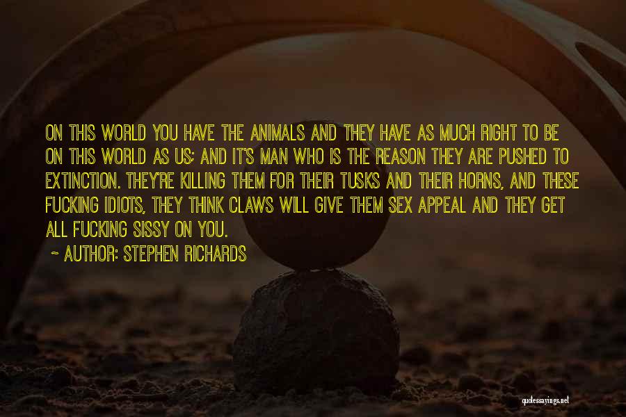 Stephen Richards Quotes: On This World You Have The Animals And They Have As Much Right To Be On This World As Us;