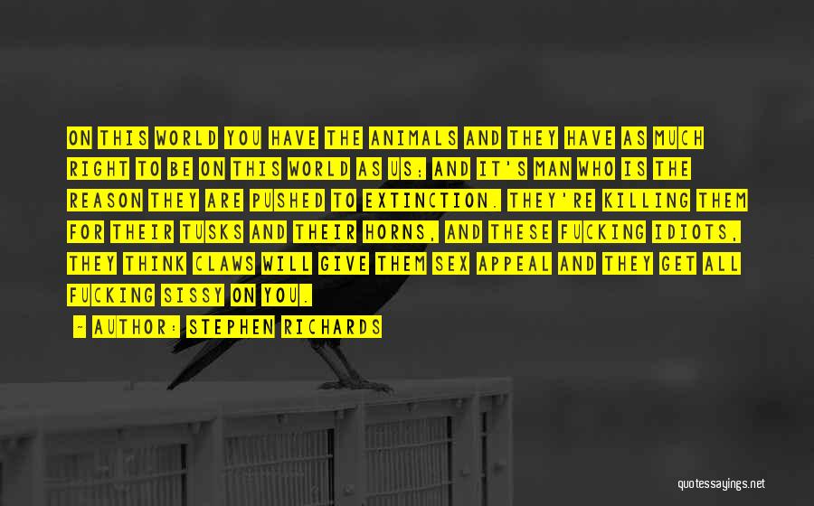 Stephen Richards Quotes: On This World You Have The Animals And They Have As Much Right To Be On This World As Us;