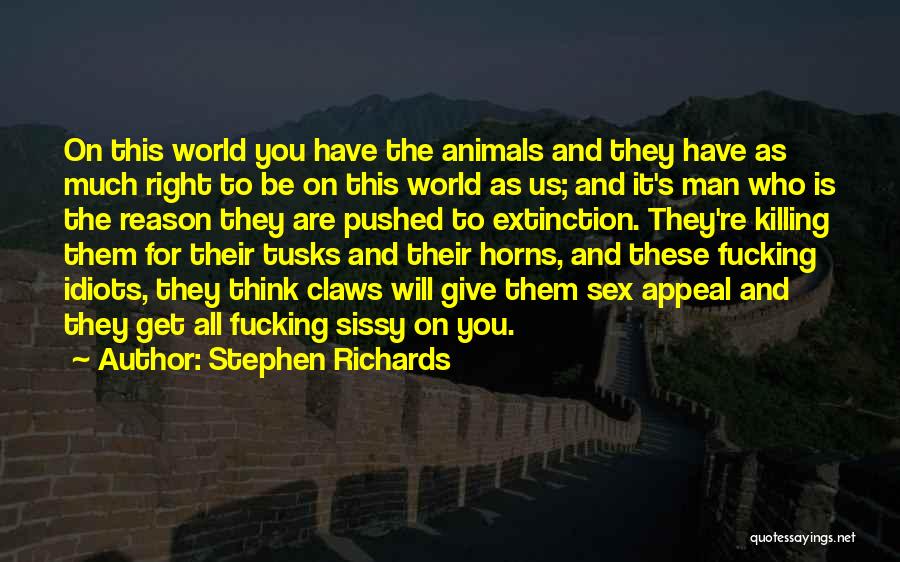 Stephen Richards Quotes: On This World You Have The Animals And They Have As Much Right To Be On This World As Us;