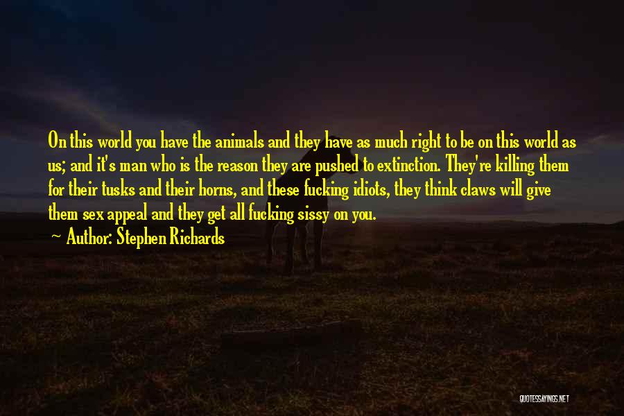 Stephen Richards Quotes: On This World You Have The Animals And They Have As Much Right To Be On This World As Us;
