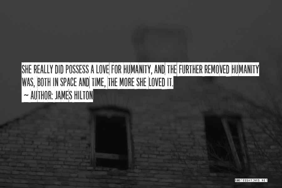 James Hilton Quotes: She Really Did Possess A Love For Humanity, And The Further Removed Humanity Was, Both In Space And Time, The