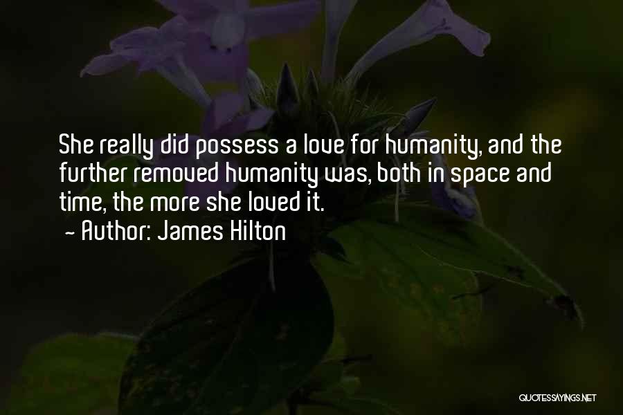 James Hilton Quotes: She Really Did Possess A Love For Humanity, And The Further Removed Humanity Was, Both In Space And Time, The