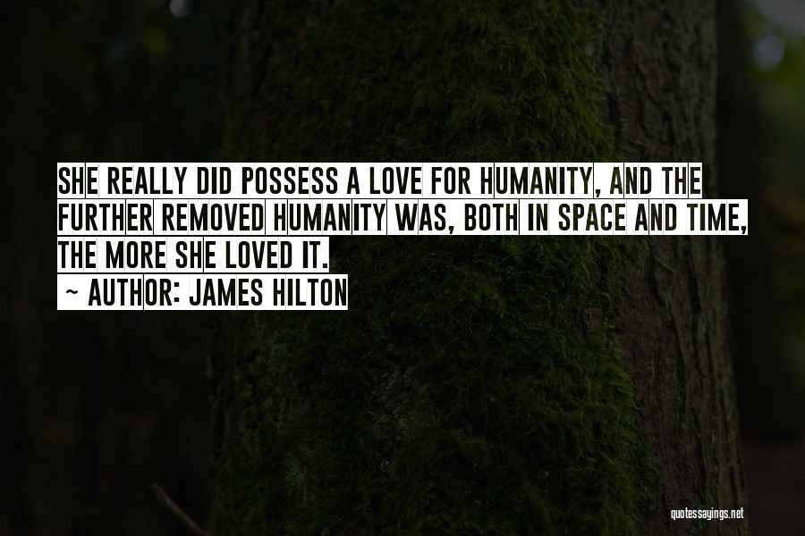 James Hilton Quotes: She Really Did Possess A Love For Humanity, And The Further Removed Humanity Was, Both In Space And Time, The