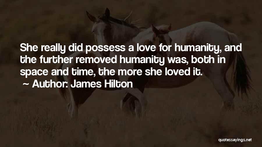 James Hilton Quotes: She Really Did Possess A Love For Humanity, And The Further Removed Humanity Was, Both In Space And Time, The