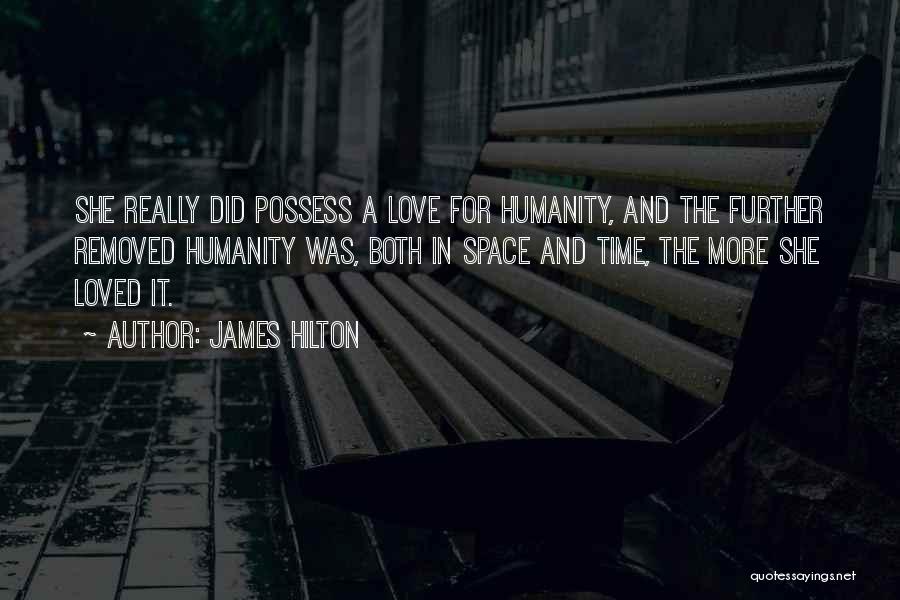James Hilton Quotes: She Really Did Possess A Love For Humanity, And The Further Removed Humanity Was, Both In Space And Time, The