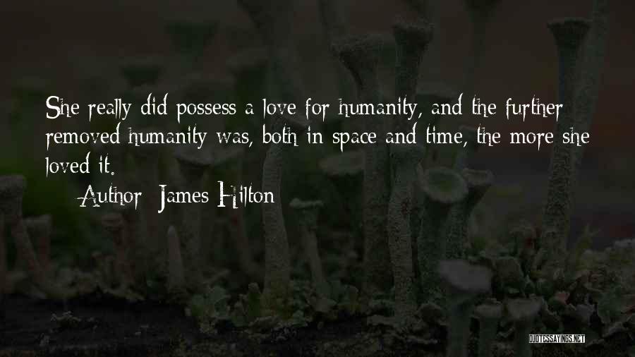 James Hilton Quotes: She Really Did Possess A Love For Humanity, And The Further Removed Humanity Was, Both In Space And Time, The