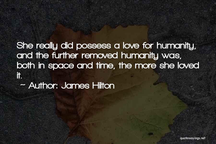 James Hilton Quotes: She Really Did Possess A Love For Humanity, And The Further Removed Humanity Was, Both In Space And Time, The