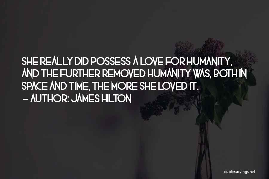 James Hilton Quotes: She Really Did Possess A Love For Humanity, And The Further Removed Humanity Was, Both In Space And Time, The