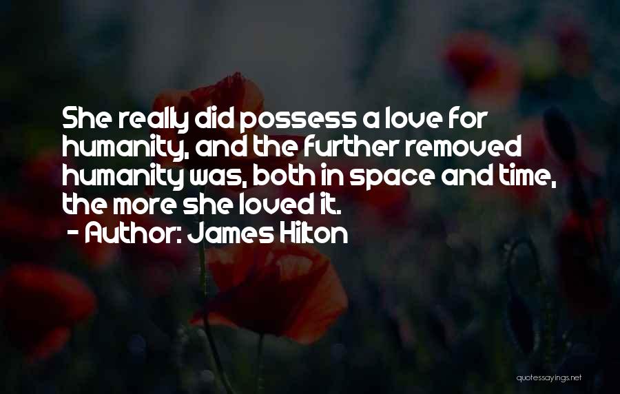 James Hilton Quotes: She Really Did Possess A Love For Humanity, And The Further Removed Humanity Was, Both In Space And Time, The