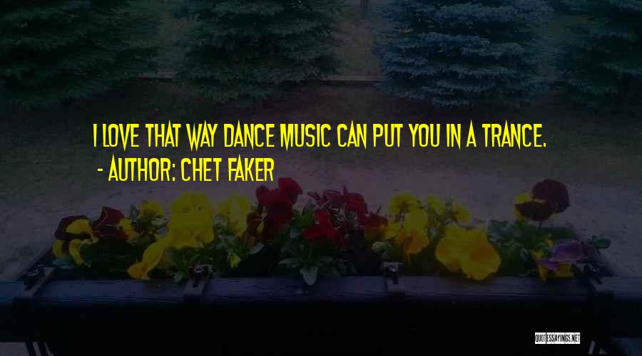 Chet Faker Quotes: I Love That Way Dance Music Can Put You In A Trance.