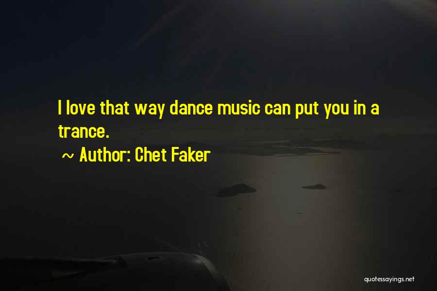 Chet Faker Quotes: I Love That Way Dance Music Can Put You In A Trance.